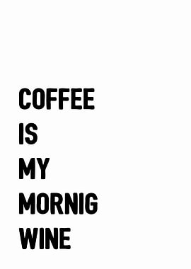 Coffee is my morning Wine