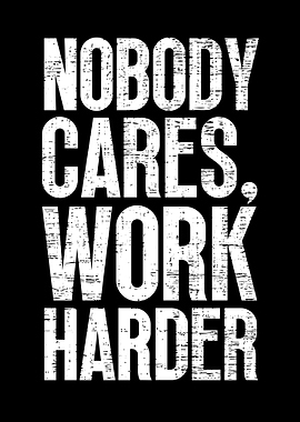 Nobody Cares Work Harder