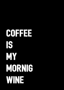 Coffee is my morning Wine