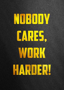 Nobody Cares Work Harder