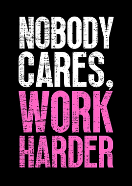 Nobody Cares Work Harder
