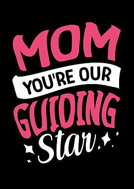 Mom youre our guiding star
