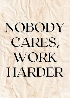 Nobody cares work harder