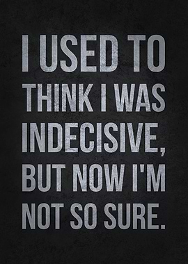 Used To Think Indecisive