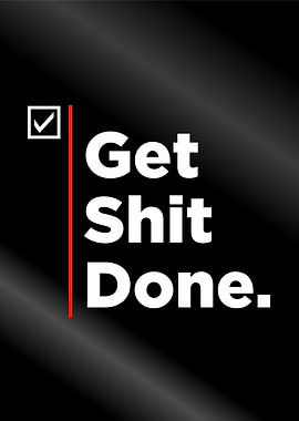 get shit done