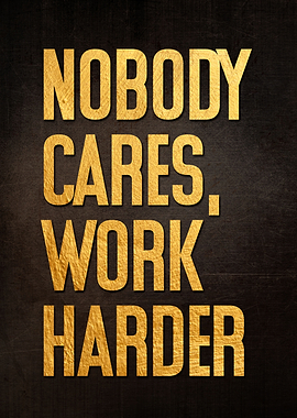 NOBODY CARES WORK HARDER