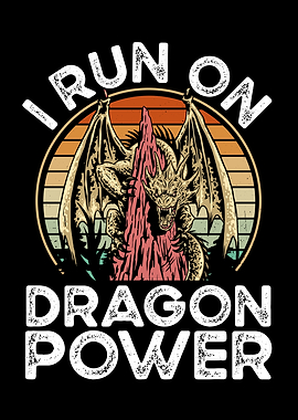 I run on dragon power