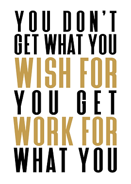 You Get What You Work For