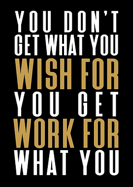 You Get What You Work For