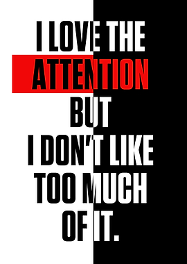 I love the attention but I