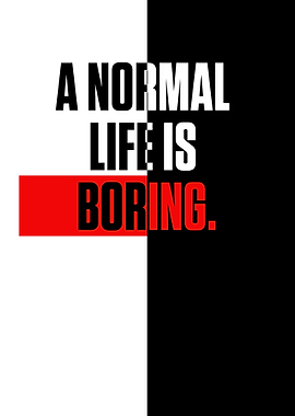 A normal life is boring