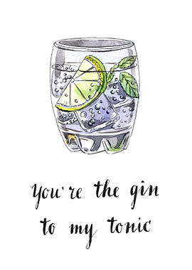 Youre the gin to my tonic