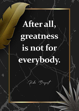 Greatness is not Everybody