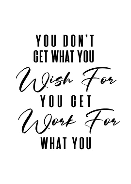 You Get What You Work For