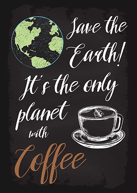 Save Earth Drink Coffee