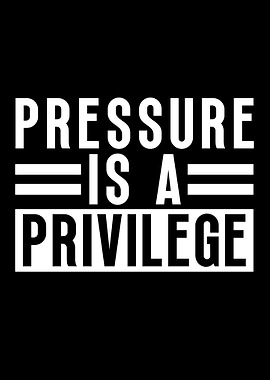 Pressure Is A Privilege