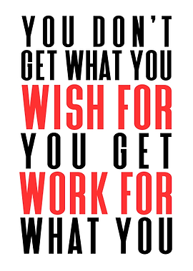 You Get What You Work For