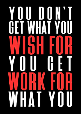 You Get What You Work For