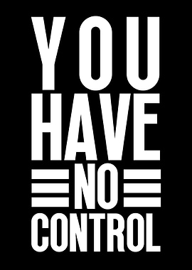 You Have No Control