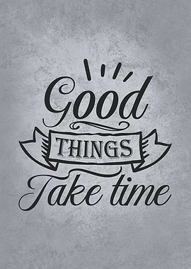 Good Things Take Time