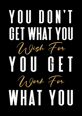 You Get What You Work For