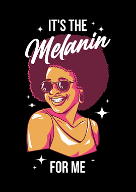 Its The Melanin For Me