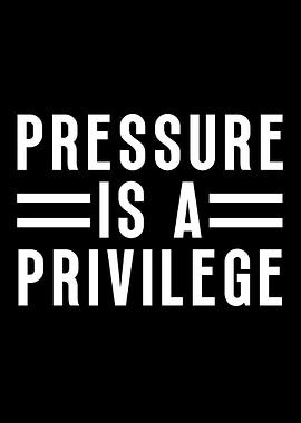 Pressure Is A Privilege