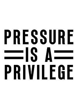 Pressure Is A Privilege