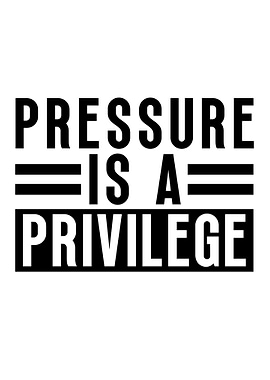 Pressure Is A Privilege
