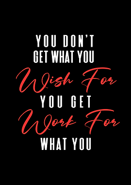 You Get What You Work For