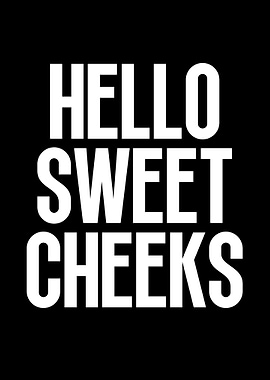 Hello sweet cheeks