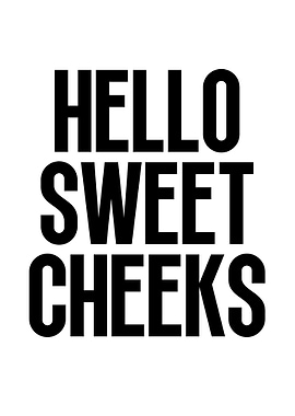 Hello sweet cheeks