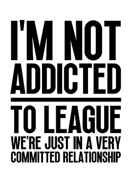Im not addicted to league