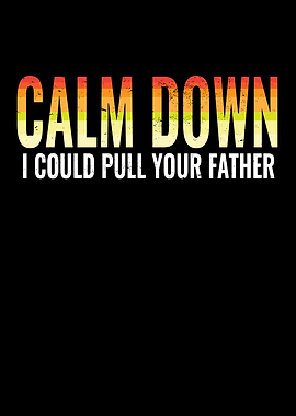 Calm Down I Could Pull