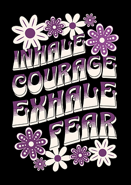 Inhale Courage Exhale Fear