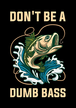 Dont Be A Dumb Bass
