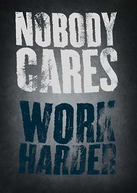Nobody Cares Work Harder