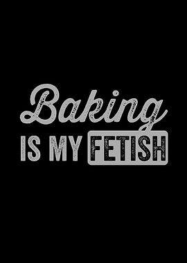 Baking is my fetish