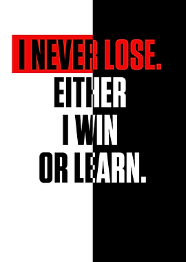 I never lose Either I win