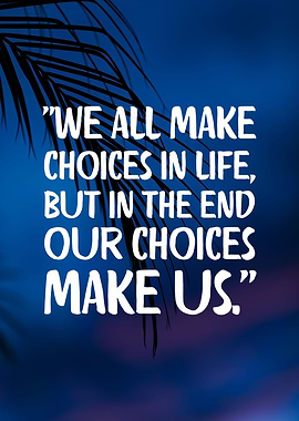 Our Choices Makes Us