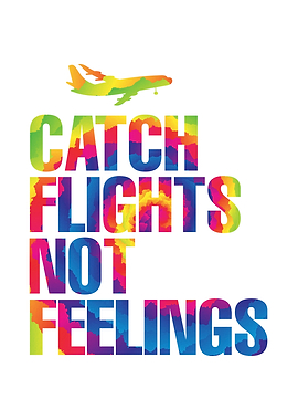 Catch Flights Not Feelings
