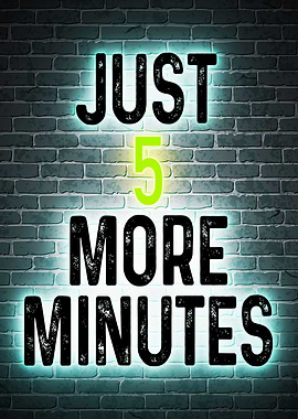 JUST 5 MORE MINUTES