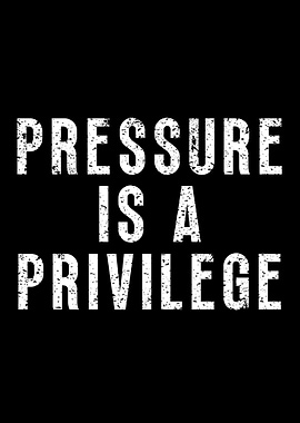 Pressure Is A Privilege