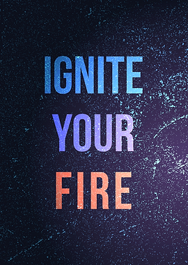 Ignite your fire