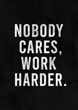 NOBODY CARES WORK HARDER