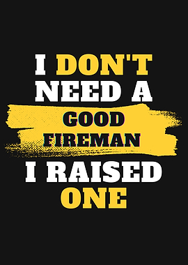 I dont need a good Fireman