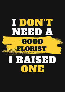 I dont need a good Florist