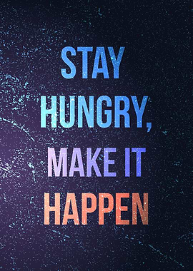 Stay Hungry make it Happen