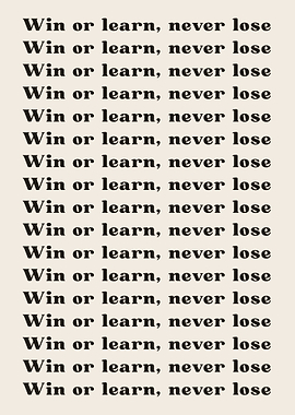 Win or learn never lose