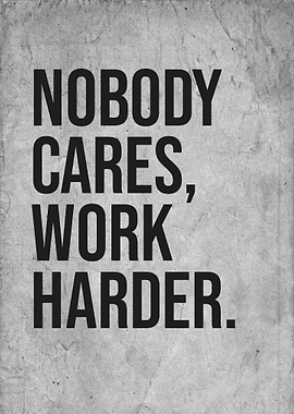 nobody cares work harder
